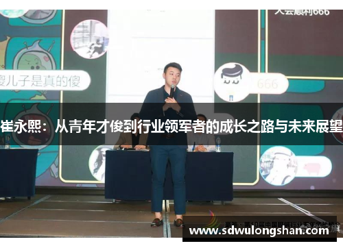 崔永熙：从青年才俊到行业领军者的成长之路与未来展望