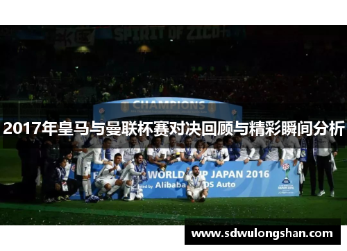 2017年皇马与曼联杯赛对决回顾与精彩瞬间分析