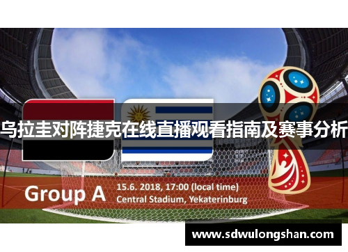 乌拉圭对阵捷克在线直播观看指南及赛事分析