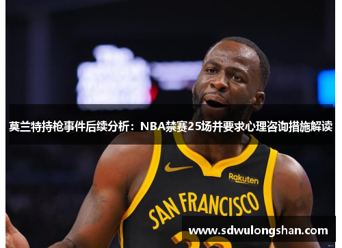 莫兰特持枪事件后续分析：NBA禁赛25场并要求心理咨询措施解读